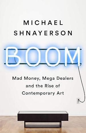 Boom Mad Money, Mega Dealers, and the Rise of Contemporary Art